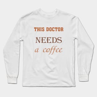 This doctor needs a coffee Long Sleeve T-Shirt